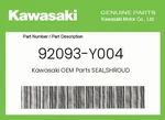 Kawasaki Genuine Seal,shroud 92093-Y004 New. Price: $11.25.